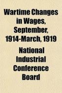 Wartime Changes In Wages, September, 191 di National Industrial Conference Board edito da General Books
