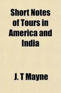 Short Notes Of Tours In America And Indi di J. T. Mayne edito da General Books