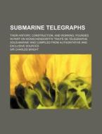 Submarine Telegraphs; Their History, Construction, and Working. Founded in Part on Wunschendorff's 'Traite de Telegraphie Sous-Marine' and Compiled Fr di Charles Bright edito da Rarebooksclub.com