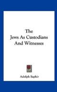 The Jews as Custodians and Witnesses di Adolph Saphir edito da Kessinger Publishing