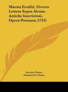 Marmi Eruditi, Ovvero Lettere Sopra Alcune Antiche Inscrizioni, Opera Postuma (1719) di Sertorio Orsato, Gianantonio Orsato edito da Kessinger Publishing