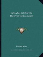 Life After Life or the Theory of Reincarnation di Eustace Miles edito da Kessinger Publishing