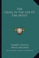 The Crisis in the Life of the Artist di Albert Steffen edito da Kessinger Publishing
