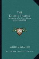 The Divine Praises: Addresses to Holy Name Societies (1908) di William Graham edito da Kessinger Publishing