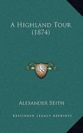A Highland Tour (1874) di Alexander Beith edito da Kessinger Publishing