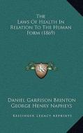 The Laws of Health in Relation to the Human Form (1869) di Daniel Garrison Brinton, George Henry Napheys edito da Kessinger Publishing