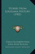 Stories from Louisiana History (1905) di Grace Elizabeth King, John Rose Ficklen edito da Kessinger Publishing