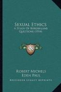 Sexual Ethics: A Study of Borderland Questions (1914) di Robert Michels edito da Kessinger Publishing