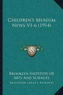 Childrena Acentsacentsa A-Acentsa Acentss Museum News V1-6 (1914) di Brooklyn Institute of Arts and Sciences edito da Kessinger Publishing