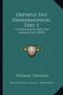 Orpheus Sive Panharmonion, Part 1: Litteraesaeculares Pro Humanitate (1850) di Thomas Thorild edito da Kessinger Publishing