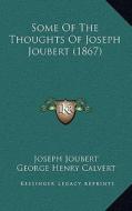 Some of the Thoughts of Joseph Joubert (1867) di Joseph Joubert, George Henry Calvert edito da Kessinger Publishing