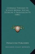 Giornale Toscano Di Scienze Morali, Sociali, Storiche E Filologiche V1 (1841) di Pieraccini Publisher edito da Kessinger Publishing