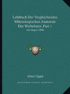 Lehrbuch Der Vergleichenden Mikroskopischen Anatomie Der Wirbeltiere, Part 1: Der Magen (1896) di Albert Oppel edito da Kessinger Publishing