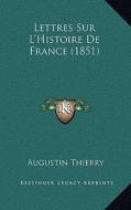 Lettres Sur L'Histoire de France (1851) di Augustin Thierry edito da Kessinger Publishing