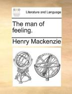 The Man Of Feeling di Henry MacKenzie edito da Gale Ecco, Print Editions