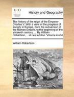 The History Of The Reign Of The Emperor Charles V. With A View Of The Progress Of Society In Europe, From The Subversion Of The Roman Empire To The Be di William Robertson edito da Gale Ecco, Print Editions