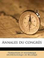 Annales Du Congr S di Federation Archeologique De Belgique, F. D. Ration Arch Ologique De Belgique edito da Nabu Press