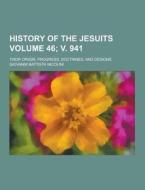 History Of The Jesuits; Their Origin, Progress, Doctrines, And Designs Volume 46; V. 941 di Giovanni Battista Nicolini edito da Theclassics.us