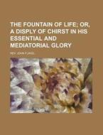The Fountain of Life; Or, a Disply of Chirst in His Essential and Mediatorial Glory di Rev John Flavel edito da Rarebooksclub.com