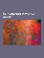 Netherlands in World War II di Source Wikipedia edito da Books LLC, Reference Series