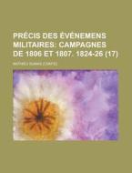 Precis Des Evenemens Militaires (17); Campagnes De 1806 Et 1807. 1824-26. Ou, Essais Historiques Sur La Campagnes De 1799 A 1814, Avec Cartes Et Plans di Mathieu Dumas edito da General Books Llc