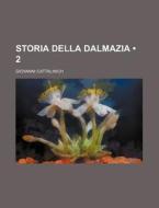 Storia Della Dalmazia (2) di Giovanni Cattalinich edito da General Books Llc