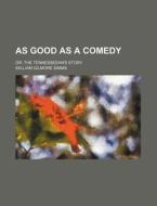 As Good As A Comedy; Or, The Tennesseean's Story di William Gilmore Simms edito da General Books Llc
