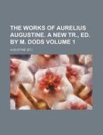 The Works of Aurelius Augustine. a New Tr., Ed. by M. Dods Volume 1 di Saint Augustine of Hippo edito da Rarebooksclub.com