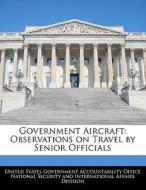 Government Aircraft: Observations On Travel By Senior Officials edito da Bibliogov