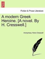 A modern Greek Heroine. [A novel. By H. Cresswell.] Vol. I. di Anonymous, Henry Cresswell edito da British Library, Historical Print Editions