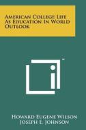 American College Life as Education in World Outlook di Howard Eugene Wilson edito da Literary Licensing, LLC