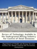 Review Of Technology Available To The Underground Mining Industry For Control Of Diesel Emissions edito da Bibliogov