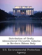 Distribution Of Orally Administered Chrysotile Asbestos In Newborn Baboon Body edito da Bibliogov