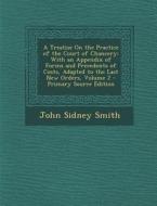 A Treatise on the Practice of the Court of Chancery: With an Appendix of Forms and Precedents of Costs, Adapted to the Last New Orders, Volume 2 di John Sidney Smith edito da Nabu Press
