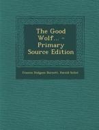 The Good Wolf... di Frances Hodgson Burnett, Harold Sichel edito da Nabu Press