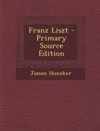 Franz Liszt - Primary Source Edition di James Huneker edito da Nabu Press