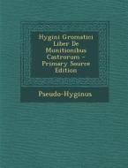 Hygini Gromatici Liber de Munitionibus Castrorum - Primary Source Edition di Pseudo-Hyginus edito da Nabu Press