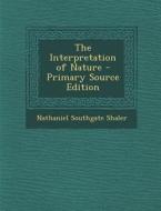 The Interpretation of Nature di Nathaniel Southgate Shaler edito da Nabu Press