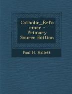 Catholic_reformer - Primary Source Edition di Paul H. Hallett edito da Nabu Press