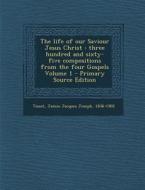 The Life of Our Saviour Jesus Christ: Three Hundred and Sixty-Five Compositions from the Four Gospels Volume 1 edito da Nabu Press
