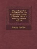 Etymologisches Woerterbuch Der Englischen Sprache. Zweiter Theil - Primary Source Edition di Eduard Muller edito da Nabu Press