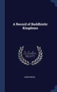 A Record Of Buddhistic Kingdoms di ANONYMOUS edito da Lightning Source Uk Ltd