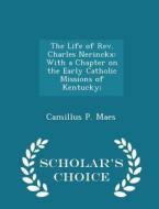 The Life Of Rev. Charles Nerinckx di Camillus P Maes edito da Scholar's Choice