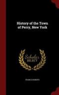 History Of The Town Of Perry, New York di Frank D Roberts edito da Andesite Press