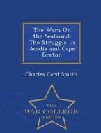 The Wars On The Seaboard di Charles Card Smith edito da War College Series