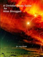 A Christian Study Guide for Atlas Shrugged di Judy Barrett edito da Lulu.com