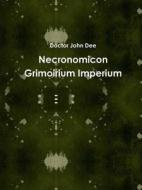 Necronomicon Grimoirium Imperium di Doctor John Dee edito da Lulu.com
