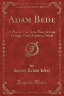 Adam Bede (classic Reprint) di Robert Lewis Weed edito da Forgotten Books