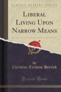 Liberal Living Upon Narrow Means (classic Reprint) di Christine Terhune Herrick edito da Forgotten Books