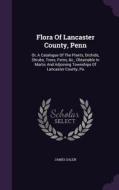 Flora Of Lancaster County, Penn di James Galen edito da Palala Press